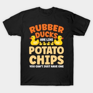 Rubber Ducks are Like Potato Chips You Can't Have Just One T-Shirt